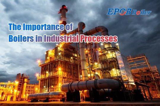 The Importance of Boilers in Industrial Processes