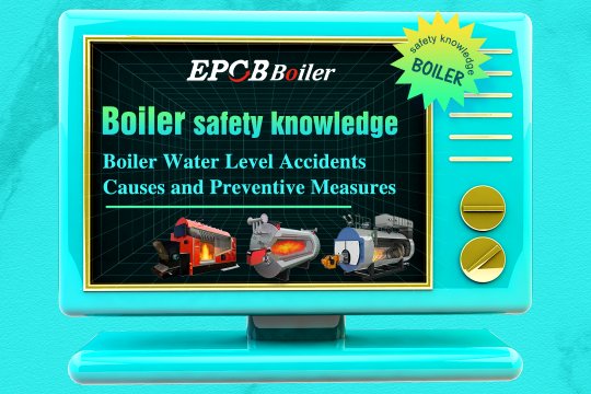 Boiler Safety Series | Boiler Water Level Accidents Causes and Preventive Measures
