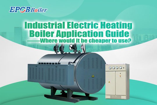 Industrial Electric Heating Boiler Application Guide|Where Would it be Cheaper to Use?