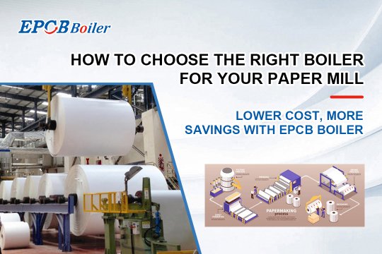 How to Choose Right Boiler For Your Paper Industry- Lower Cost, More Savings With EPCB Boiler