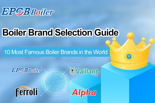 Boiler Brand Selection Guide | 10 Most Famous Boiler Brands in the World