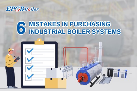 6 Mistakes in Purchasing Industrial Boiler Systems