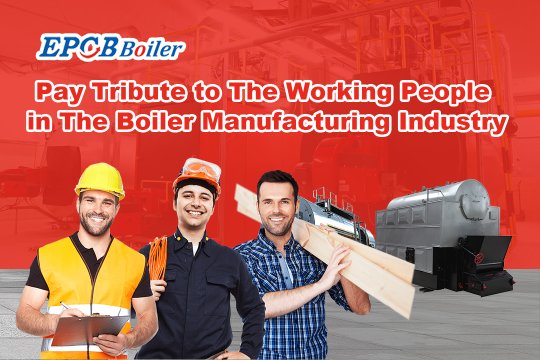 Pay Tribute to the Working People in the Boiler Manufacturing Industry