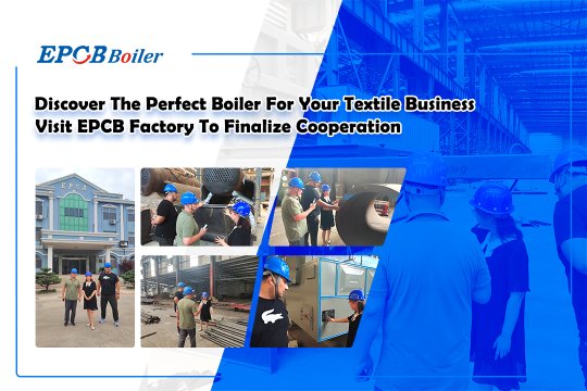 Discover The Perfect Boiler For Your Textile Business--Visit EPCB Factory To Finalize Cooperation