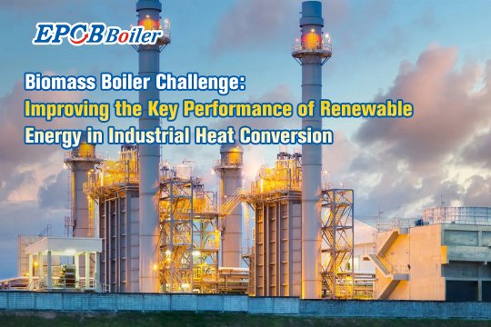 Biomass Boiler Challenge: Improving the Key Performance of Renewable Energy in Industrial Heat Conversion